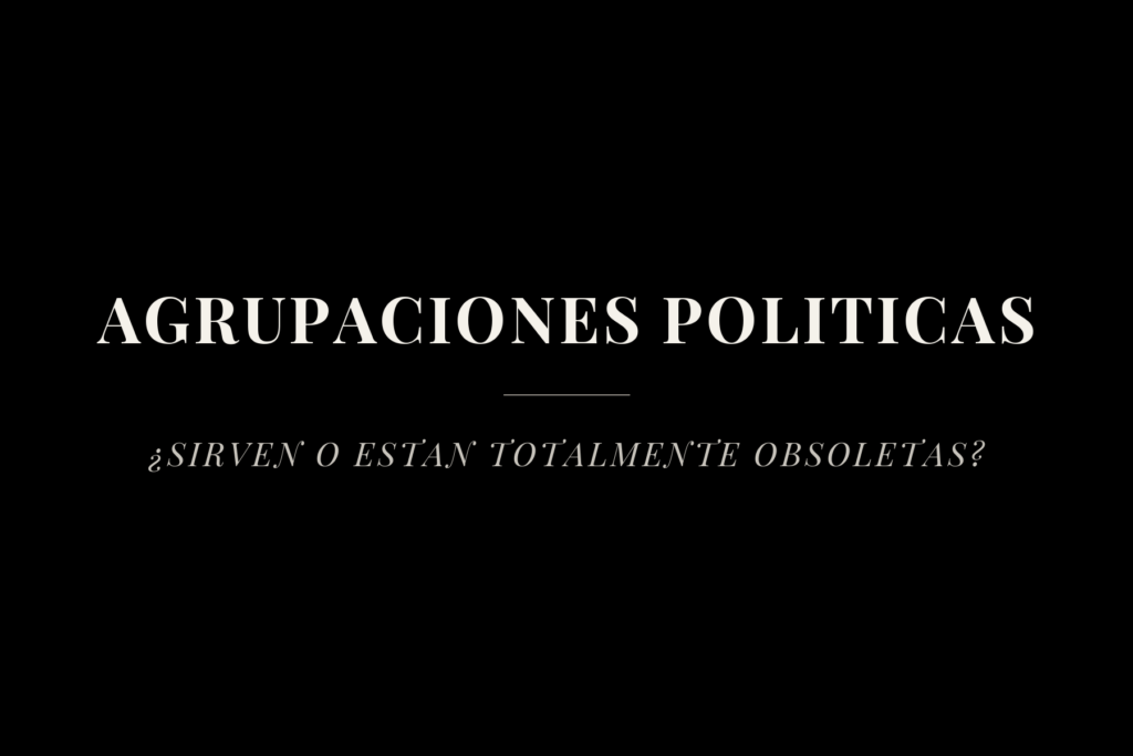 Placa con el título 'Agrupaciones políticas: ¿sirven o están totalmente obsoletas?'